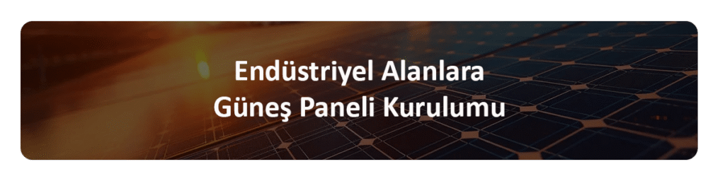 endüstriyel alanlara güneş paneli kurulumu