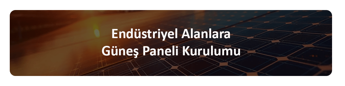 endüstriyel alanlara güneş paneli kurulumu
